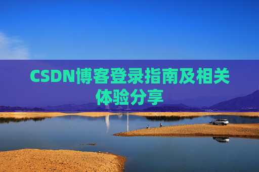 CSDN博客登录指南及相关体验分享